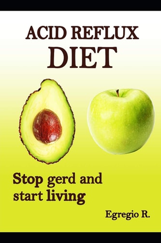 Acid Reflux Diet - Cookbook, Treatments, Solution, Cure, Diet Plan [PART 1] Acid Reflux Diet 2020 Edition to Cure Acid Reflux and Start Living!