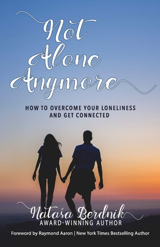 Not Alone Anymore How to Overcome Your Loneliness and Get Connected