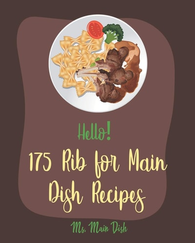Hello! 175 Rib for Main Dish Recipes Best Rib for Main Dish Cookbook Ever For Beginners [Book 1]