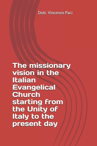 The Missionary Vision in the Italian Evangelical Church Starting from the Unity of Italy to the Present Day
