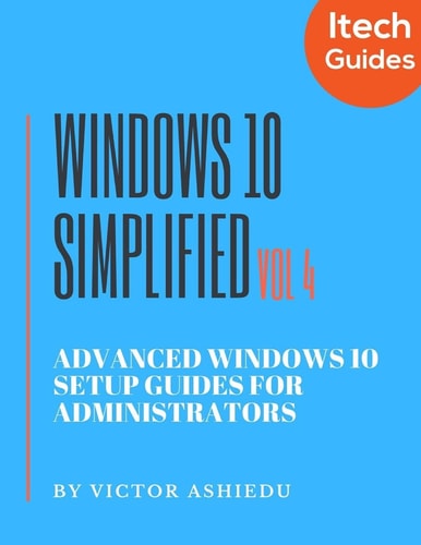 Windows 10 Simplified Advanced Windows 10 Setup Guides for Administrators