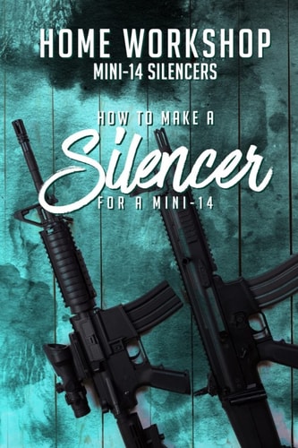 Home Workshop Mini-14 Silencers How To Make A Silencer For A Mini-14 Including Images To Help You Succeed and A Brief History Of The Silencer