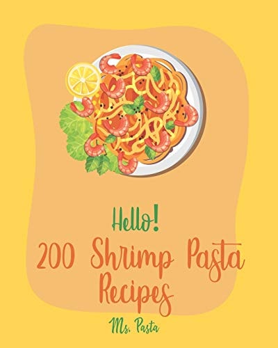 Hello! 200 Shrimp Pasta Recipes Best Shrimp Pasta Cookbook Ever For Beginners [Book 1]