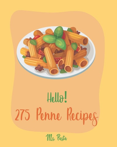 Hello! 275 Penne Recipes Best Penne Cookbook Ever For Beginners [Veggie Noodle Cookbook, Baked Pasta Cookbook, Gluten Free Pasta Cookbook, Chicken Breast Recipes, Low Fat Pasta Cookbook] [Book 1]