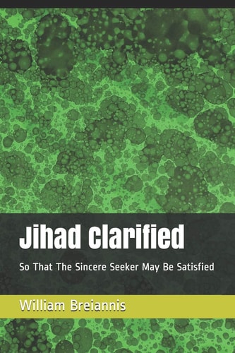 Jihad Clarified So That The Sincere Seeker May Be Satisfied