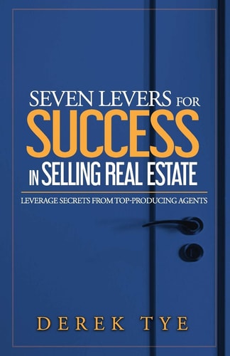 Seven Levers for Success in Selling Real Estate Leverage Secrets from Top-Producing Agents