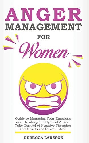 Anger Management for Women Guide to Managing Your Emotions and Breaking the Cycle of Anger, Take Control of Negative Thoughts and Give Peace to Your Mind