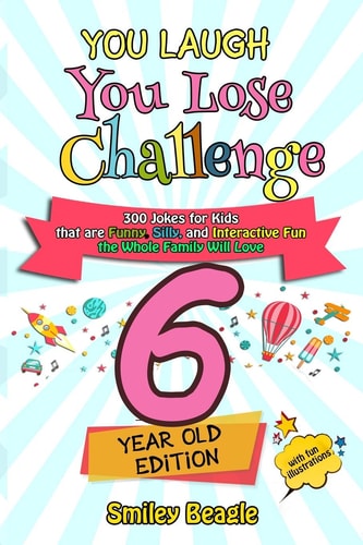 You Laugh You Lose Challenge - 6-Year-Old Edition 300 Jokes for Kids that are Funny, Silly, and Interactive Fun the Whole Family Will Love - With Illustrations for Kids