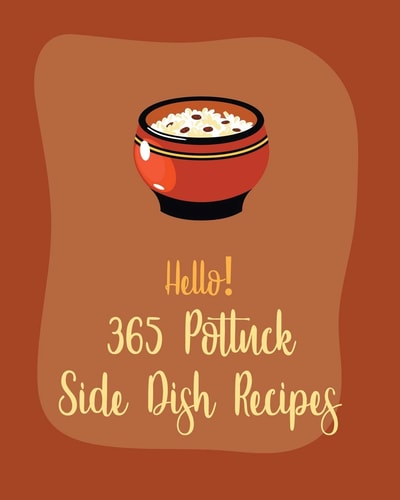 Hello! 365 Potluck Side Dish Recipes Best Potluck Side Dish Cookbook Ever For Beginners [Book 1]