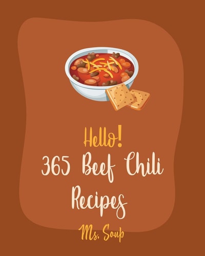Hello! 365 Beef Chili Recipes Best Beef Chili Cookbook Ever For Beginners [Book 1]