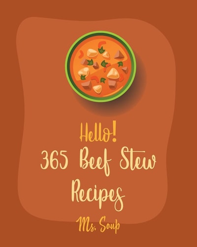 Hello! 365 Beef Stew Recipes Best Beef Stew Cookbook Ever For Beginners [Book 1]