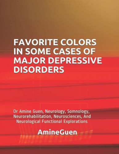 Favorite Colors in Some Cases of Major Depressive Disorders Dr Amine Guen, Neurology, Somnology, Neurorehabilitation, Neurosciences, And Neurological Functional Explorations