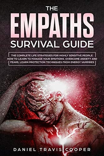 The Empaths Survival Guide The Complete Strategies For Highly Sensitive People. How to Learn to Manage Your Emotions, Overcome Anxiety and Fears, Learn Protection Techniques from Energy Vampires