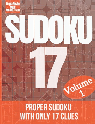 Sudoku 17 Volume 1 Proper Sudoku with Only 17 Clues - A Book Full of Extremely Hard Sudoku for Adults and Teens who Love Good Brain Games