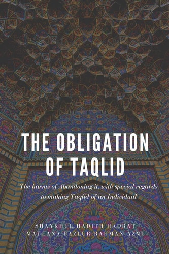 The Obligation of Taqlid The Harms of Abandoning It, with Special Regards to Making Taqlid of an Individual