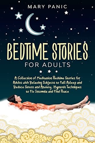 Bedtime Stories for Adults A Collection of Meditation Bedtime Stories for Adults with Relaxing Subjects to Fall Asleep and Reduce Stress and Anxiety. Hypnosis Techniques to Fix Insomnia and Find Peace