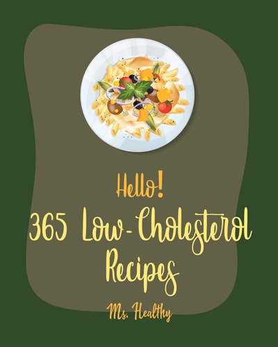 Hello! 365 Low-Cholesterol Recipes Best Low-Cholesterol Cookbook Ever For Beginners [Book 1]