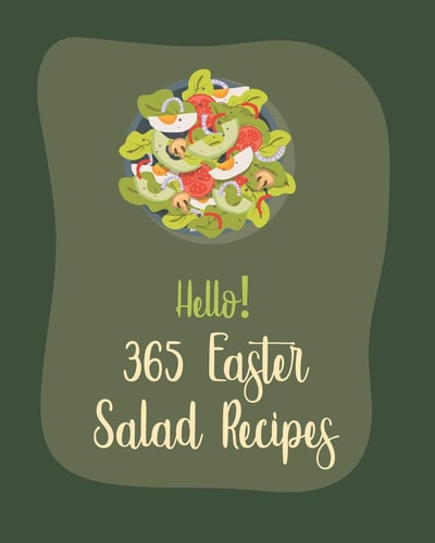 Hello! 365 Easter Salad Recipes Best Easter Salad Cookbook Ever For Beginners [Book 1]