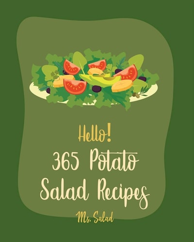Hello! 365 Potato Salad Recipes Best Potato Salad Cookbook Ever For Beginners [Mashed Potato Cookbook, Tuna Salad Cookbook, Dairy Free Italian Cookbook, Sweet Potato Casserole Recipe] [Book 1]
