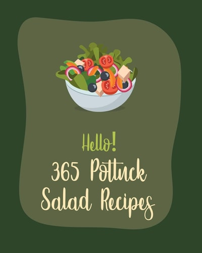 Hello! 365 Potluck Salad Recipes Best Potluck Salad Cookbook Ever For Beginners [Book 1]