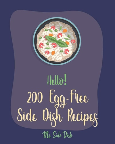 Hello! 200 Egg-Free Side Dish Recipes Best Egg-Free Side Dish Cookbook Ever For Beginners [Book 1]