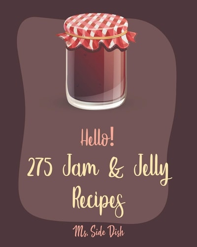 Hello! 275 Jam & Jelly Recipes Best Jam & Jelly Cookbook Ever For Beginners [Book 1]