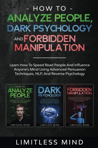 How To Analyze People, Dark Psychology And Forbidden Manipulation Learn How To Speed Read People And Influence Anyone's Mind Using Advanced Persuasion Techniques, NLP, And Reverse Psychology