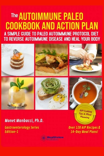 The Autoimmune Paleo Cookbook and Action Plan A Simple Guide to Paleo Autoimmune Protocol Diet to Reverse Autoimmune Disease and Heal Your Body