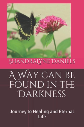 A Way Can be Found in the Darkness Journey to Healing and Eternal Life