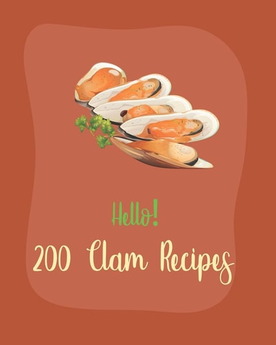 Hello! 200 Clam Recipes Best Clam Cookbook Ever For Beginners [Book 1]