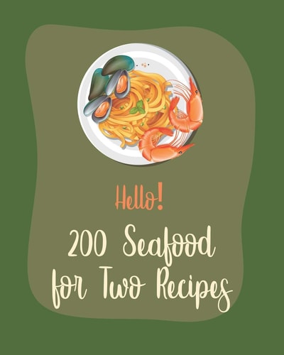 Hello! 200 Seafood for Two Recipes Best Seafood for Two Cookbook Ever For Beginners [Book 1]
