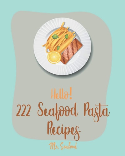 Hello! 222 Seafood Pasta Recipes Best Seafood Pasta Cookbook Ever For Beginners [Gluten Free Pasta Cookbook, Grilling Seafood Cookbook, Tuna Casserole Recipes, Shrimp Creole Recipe] [Book 1]