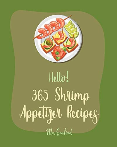 Hello! 365 Shrimp Appetizer Recipes Best Shrimp Appetizer Cookbook Ever For Beginners [Book 1]