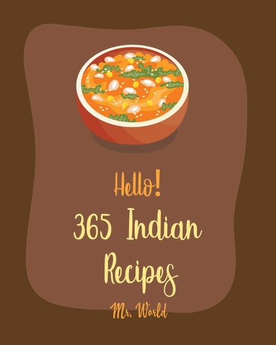 Hello! 365 Indian Recipes Best Indian Cookbook Ever For Beginners [Book 1]