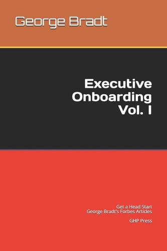 Executive Onboarding Vol. I - Get a Head Start George Bradt's Forbes Articles