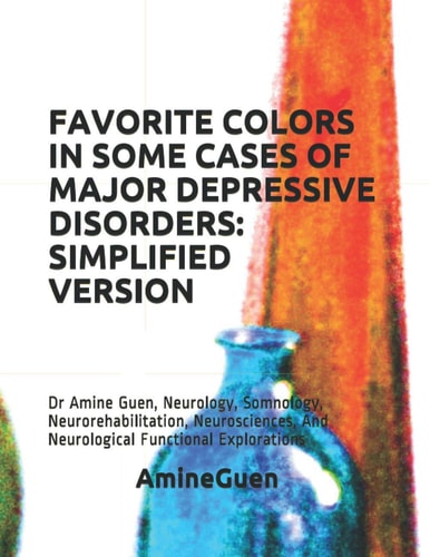 Favorite Colors in Some Cases of Major Depressive Disorders SIMPLIFIED VERSION: Dr Amine Guen, Neurology, Somnology, Neurorehabilitation, Neurosciences, And Neurological Functional Explorations
