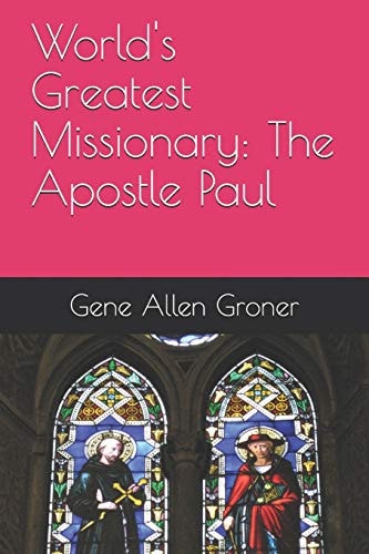 World's Greatest Missionary The Apostle Paul
