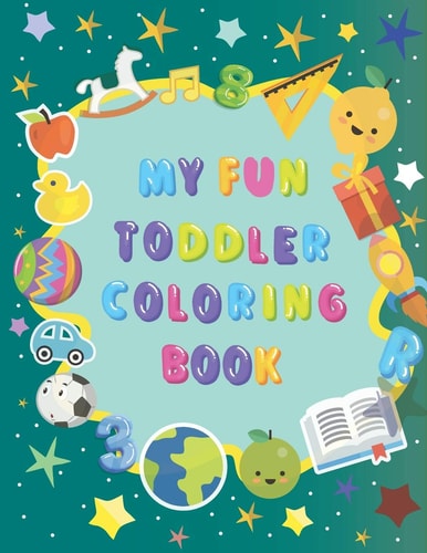 My Fun Toddler Coloring Book First Toddler Coloring Book for Kids Ages 1-5. Fun Learning with Numbers, Letters, Shapes, Vegetables, Fruits and Animals. Big Activity Workbook for Kindergarten and Preschool Prep Kids, Great Gift Idea for Girls and Boys