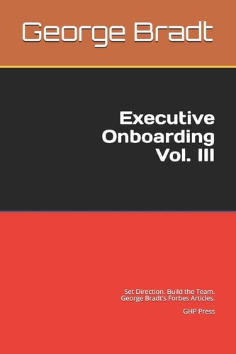 Executive Onboarding Vol. III Set Direction. Build the Team. George Bradt's Forbes Articles.