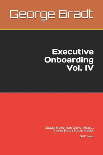 Executive Onboarding Vol. IV Sustain Momentum. Deliver Results. George Bradt's Forbes Articles