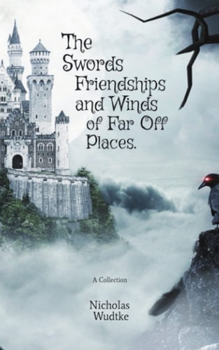The Swords, Friendships, and Winds of Far Off Places A Collection