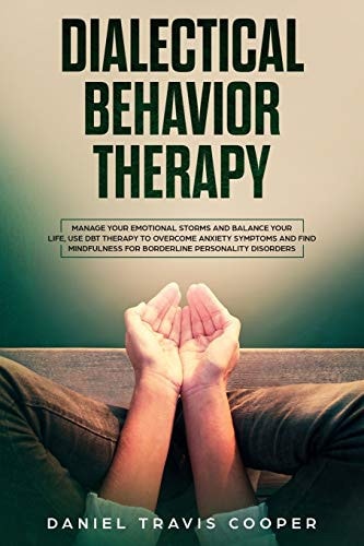 Dialectical Behavior Therapy Manage Your Emotional Storm And Balance Your Life, Use Dbt Therapy To Overcome Anxiety Symptoms And Find Mindfulness For Borderline Personality Disorders