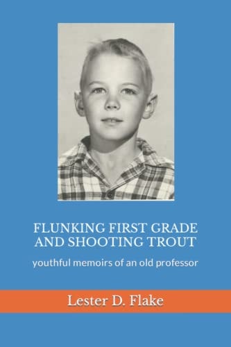 Flunking First Grade and Shooting Trout Youthful Memoirs of an Old Professor
