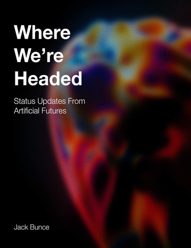 Where We're Headed Status Updates From Artificial Futures