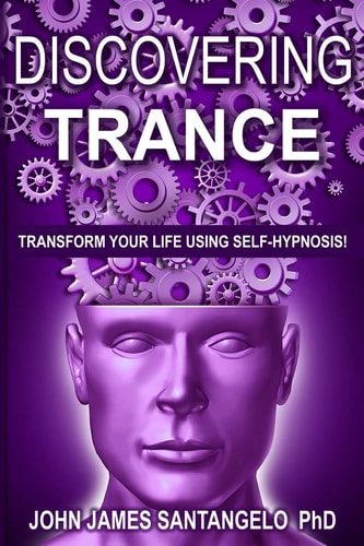 Discovering Trance Transform Your Life Using Self-Hypnosis