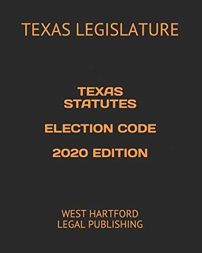Texas Statutes Election Code 2020 Edition West Hartford Legal Publishing