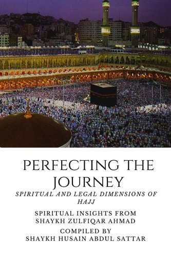 Perfecting the Journey Spiritual and Legal Dimensions of Hajj: Spiritual Insights from Shaykh Zulfiqar Ahmad