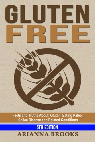 Gluten Free Facts and Truths About: Gluten, Eating Paleo, Celiac Disease and Related Conditions