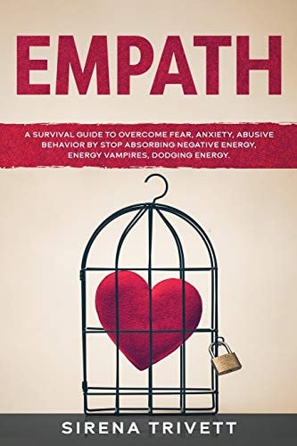 Empath A Survival Guide to Overcome Fear, Anxiety, Abusive Behavior by Stop Absorbing Negative Energy, Dodging Energy.