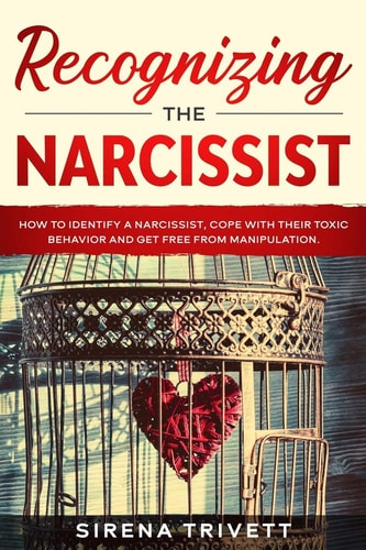Recognizing The Narcissist How to Identify a Narcissist, Cope with Their Toxic Behavior and Get Free from Manipulation